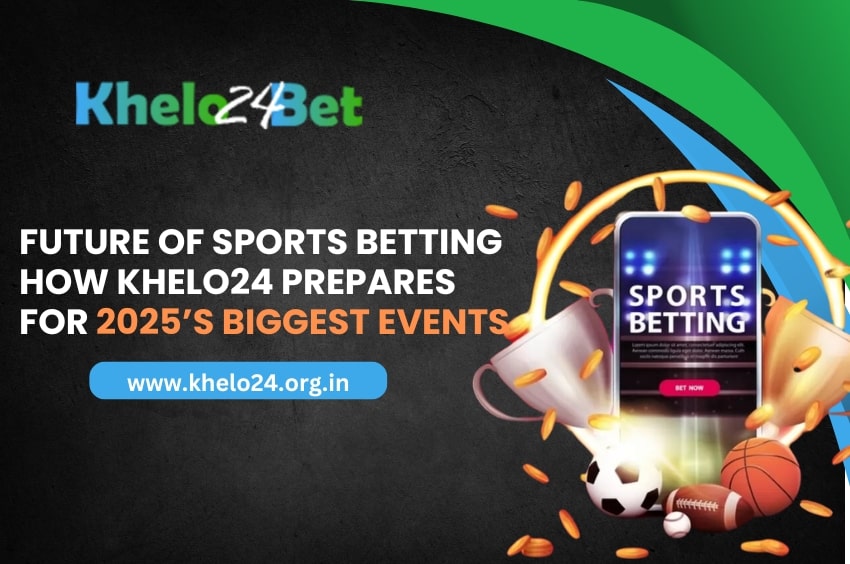 Future of Sports Betting: How Khelo24 Prepares for 2025’s Biggest Events